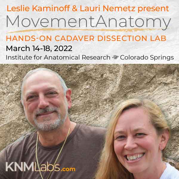 KNMLabs.com: Leslie Kaminoff & Lauri Nemetz present MovementAnatomy Hands-on Cadaver Dissection Lab, March 14-18, 2022, Institute for Anatomical Research, Colorado Springs