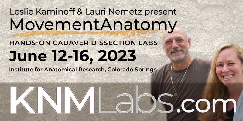 Leslie Kaminoff & Lauri Nemetz present Movement Anatomy, Hands-on Cadaver Dissection Labs. June 12-16, 2023 www.knmlabs.com